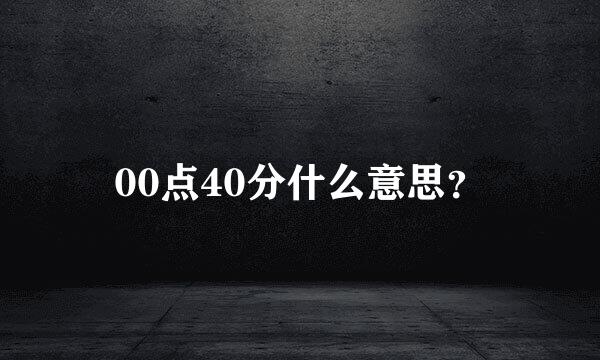 00点40分什么意思？