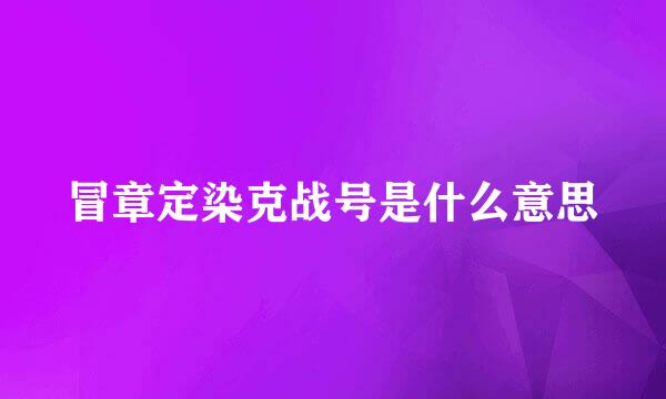 冒章定染克战号是什么意思