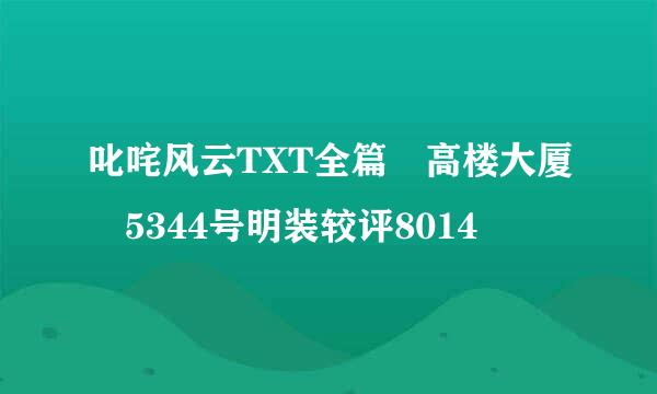 叱咤风云TXT全篇 高楼大厦 5344号明装较评8014