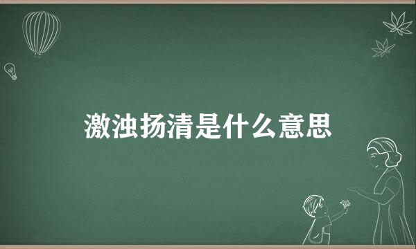 激浊扬清是什么意思