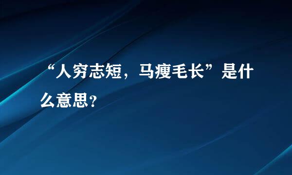 “人穷志短，马瘦毛长”是什么意思？