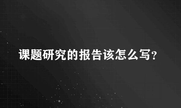 课题研究的报告该怎么写？