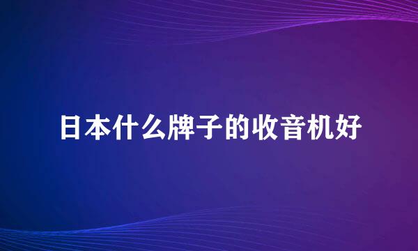 日本什么牌子的收音机好