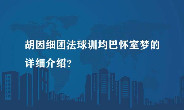 胡因细团法球训均巴怀室梦的详细介绍？