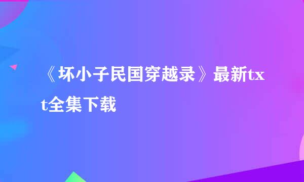 《坏小子民国穿越录》最新txt全集下载