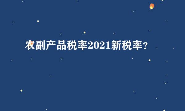 农副产品税率2021新税率？