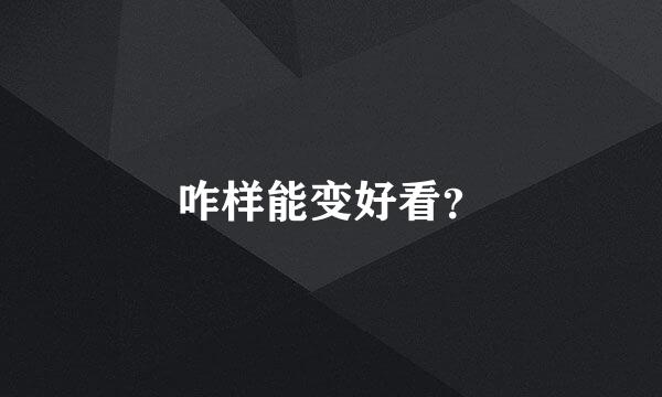 咋样能变好看？