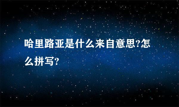 哈里路亚是什么来自意思?怎么拼写?