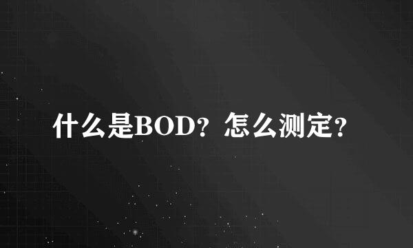 什么是BOD？怎么测定？