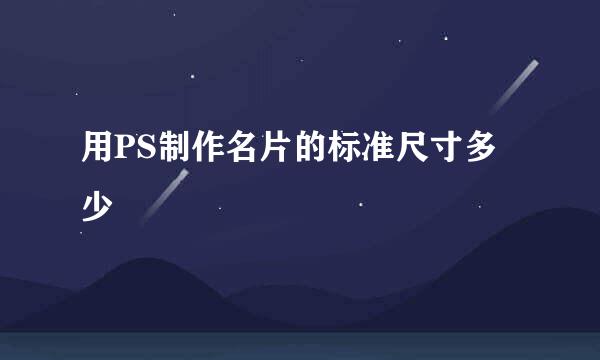 用PS制作名片的标准尺寸多少