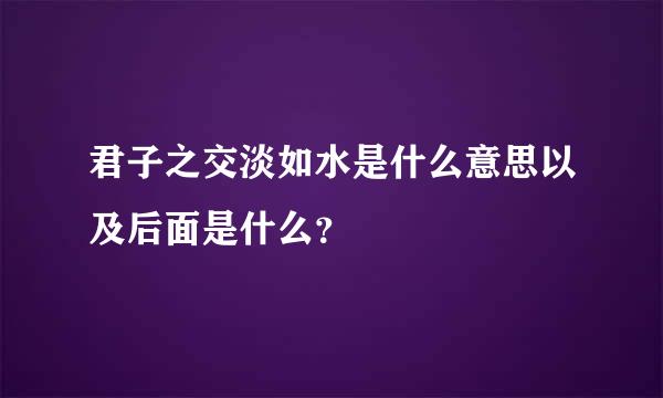 君子之交淡如水是什么意思以及后面是什么？