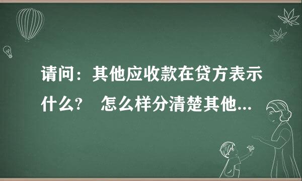 请问：其他应收款在贷方表示什么? 怎么样分清楚其他应收款和其他应付款的区别？