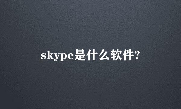 skype是什么软件?