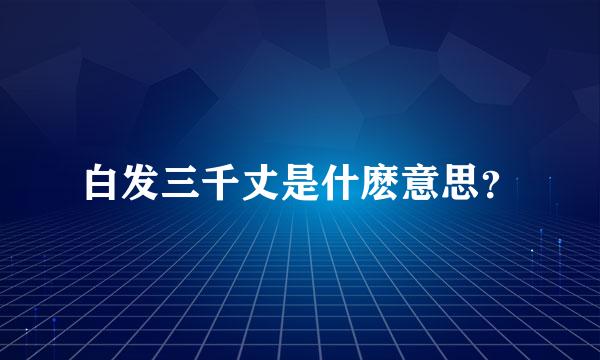 白发三千丈是什麽意思？