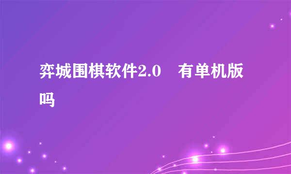 弈城围棋软件2.0 有单机版吗