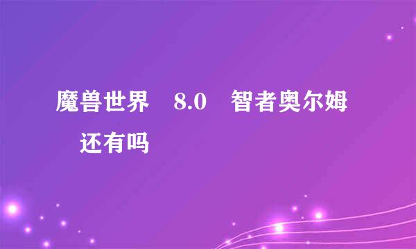 魔兽世界 8.0 智者奥尔姆 还有吗