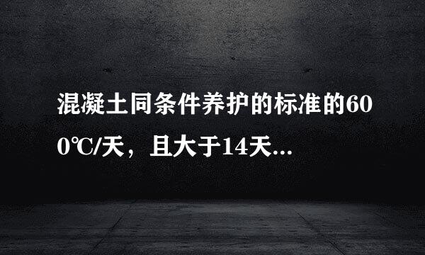 混凝土同条件养护的标准的600℃/天，且大于14天小于60天，60天都没有600℃怎么办？求具体规范。