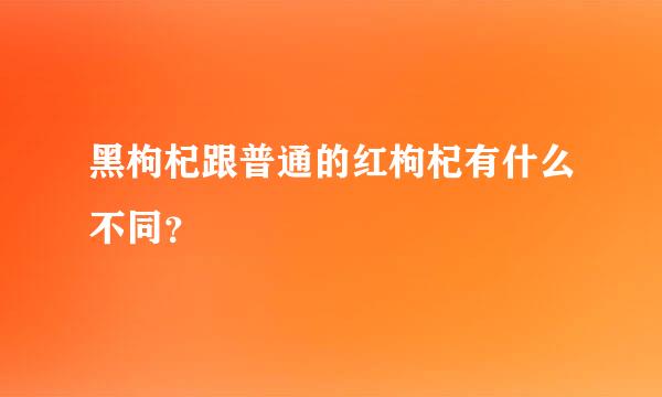 黑枸杞跟普通的红枸杞有什么不同？