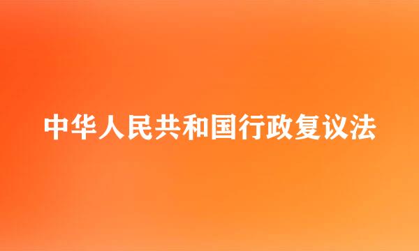 中华人民共和国行政复议法