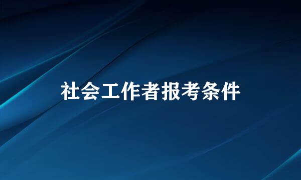 社会工作者报考条件