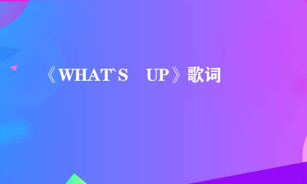 《WHAT`S UP》歌词