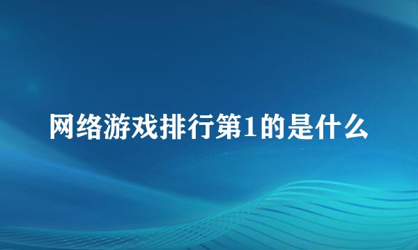 网络游戏排行第1的是什么