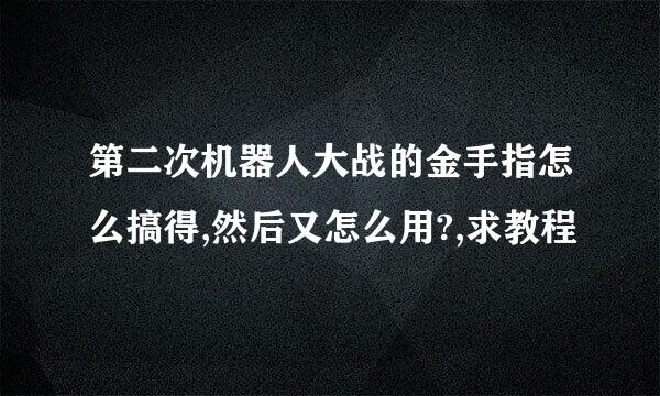 第二次机器人大战的金手指怎么搞得,然后又怎么用?,求教程