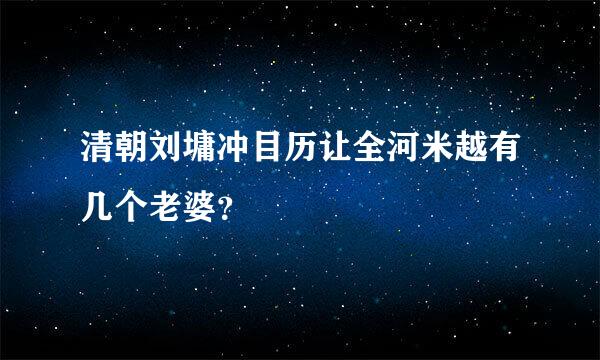 清朝刘墉冲目历让全河米越有几个老婆？