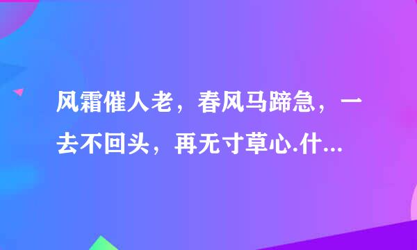 风霜催人老，春风马蹄急，一去不回头，再无寸草心.什么意思？