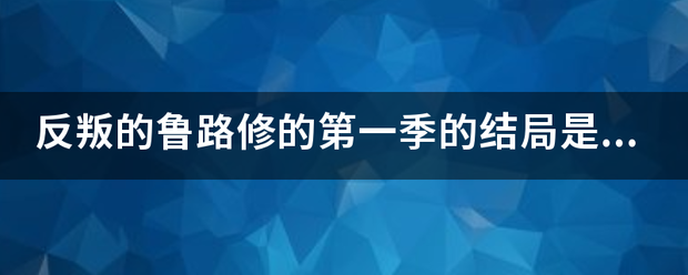 反叛的鲁路修的第一季的结局是怎么回事