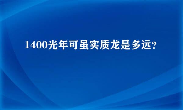 1400光年可虽实质龙是多远？