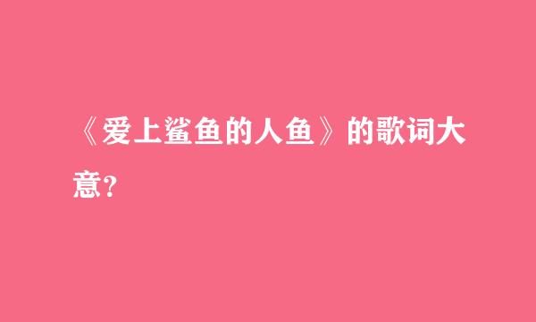 《爱上鲨鱼的人鱼》的歌词大意？