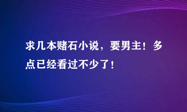 求几本赌石小说，要男主！多点已经看过不少了！