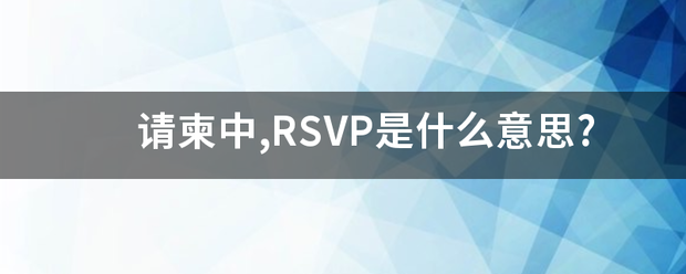 请柬阳触院牛依父停够下古中,RSVP是什么意思?