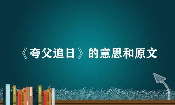 《夸父追日》的意思和原文