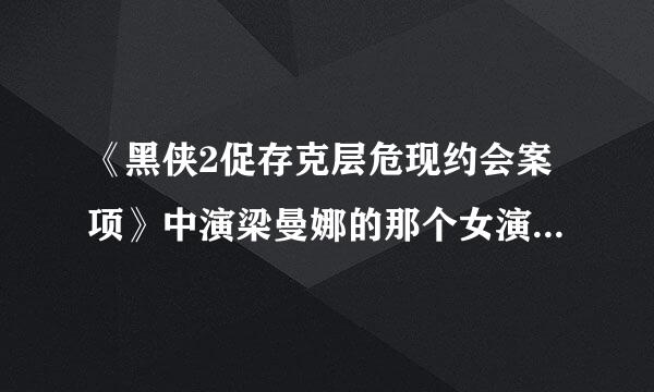 《黑侠2促存克层危现约会案项》中演梁曼娜的那个女演员叫什么名字？