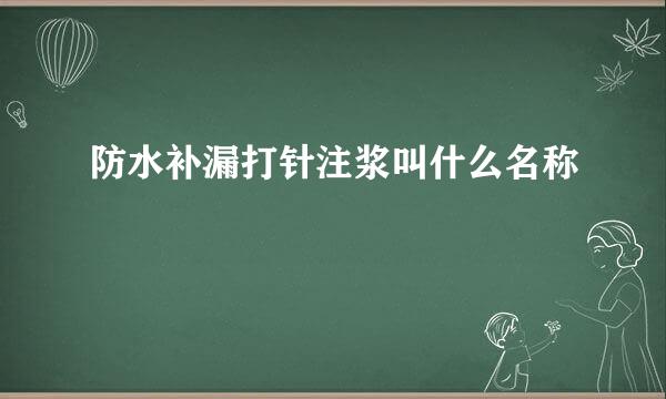 防水补漏打针注浆叫什么名称