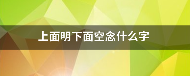 上面明下面空念什么字