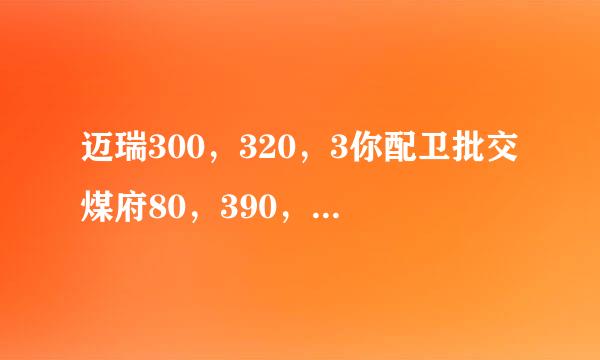 迈瑞300，320，3你配卫批交煤府80，390，400的试剂活煤附里优材田学众帮瓶有什么区别？