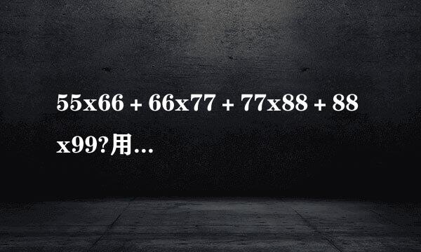 55x66＋66x77＋77x88＋88x99?用最简单的方法计算