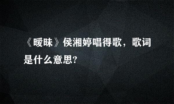 《暧昧》侯湘婷唱得歌，歌词是什么意思?