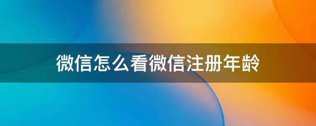 微信怎么看微信注照孔突开序导延可册年龄