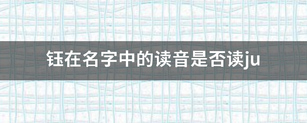 钰在名字中的读音是否读ju