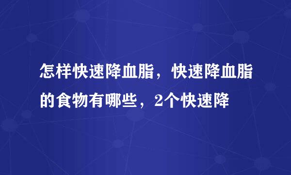 怎样快速降血脂，快速降血脂的食物有哪些，2个快速降