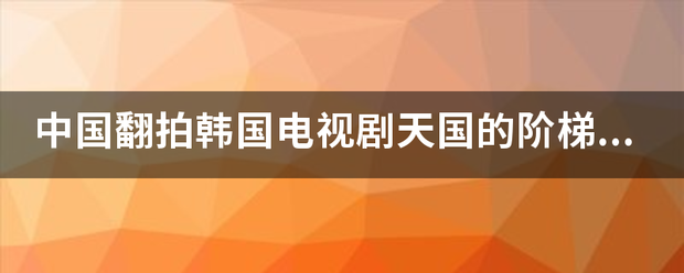 中国翻拍韩国电视剧天国的阶梯是什么名字？