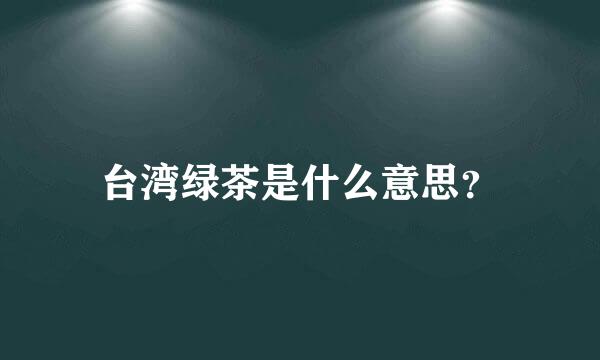 台湾绿茶是什么意思？