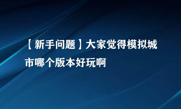 【新手问题】大家觉得模拟城市哪个版本好玩啊