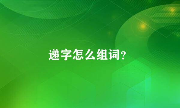 递字怎么组词？