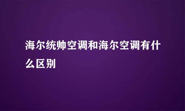 海尔统帅空调和海尔空调有什么区别