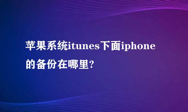 苹果系统itunes下面iphone的备份在哪里?